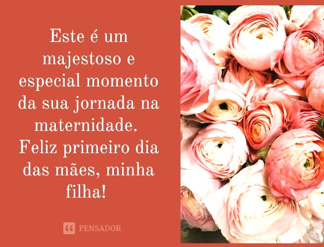 Este é um majestoso e especial momento da sua jornada na maternidade. Feliz primeiro dia das mães, minha filha!