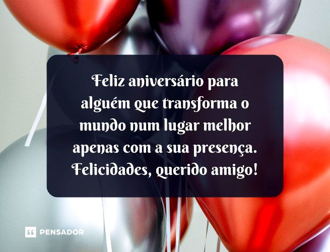 Feliz aniversário para alguém que transforma o mundo num lugar melhor apenas com a sua presença. Felicidades, querido amigo!