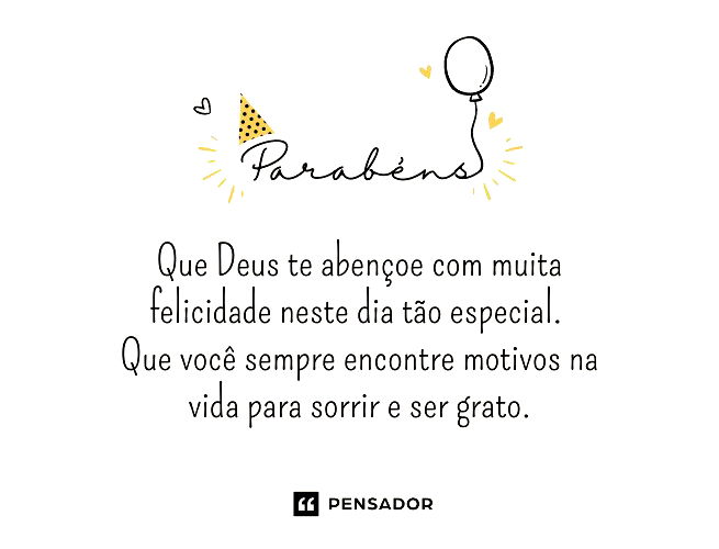 Parabéns! Que Deus te abençoe com muita felicidade neste dia tão especial. Que você sempre encontre motivos na vida para sorrir e ser grato.