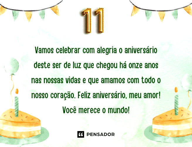 Vamos celebrar com alegria o aniversário deste ser de luz que chegou há onze anos nas nossas vidas e que amamos com todo o nosso coração. Feliz aniversário, meu amor! Você merece o mundo! Feliz aniversário!