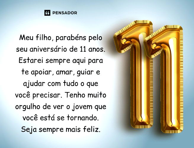 Meu filho, parabéns pelo seu aniversário de 11 anos. Estarei sempre aqui para te apoiar, amar, guiar e ajudar com tudo o que você precisar. Tenho muito orgulho de ver o jovem que você está se tornando. Seja sempre mais feliz.