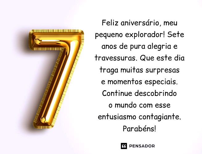 Feliz aniversário, meu pequeno explorador! Sete anos de pura alegria e travessuras. Que este dia traga muitas surpresas e momentos especiais. Continue descobrindo o mundo com esse entusiasmo contagiante. Parabéns!