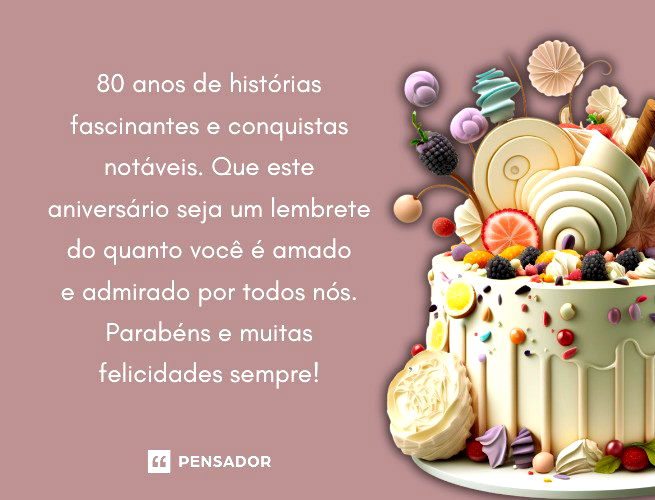 Oitenta anos de histórias fascinantes e conquistas notáveis.  Que este aniversário seja um lembrete do quanto você é amado e admirado por todos nós.  Parabéns e muitas felicidades sempre! 