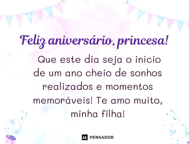 Feliz aniversário, princesa! Que este dia seja o início de um ano cheio de sonhos realizados e momentos memoráveis! Te amo muito, minha filha!
