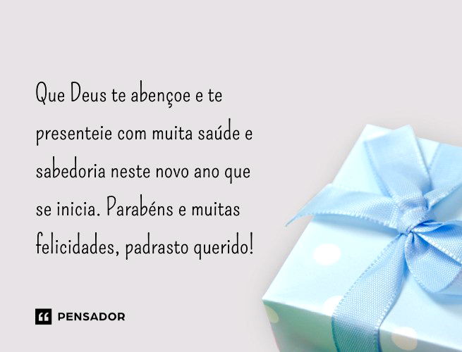 Que Deus te abençoe e te presenteie com muita saúde e sabedoria neste novo ano que se inicia. Parabéns e muitas felicidades, padrasto querido!