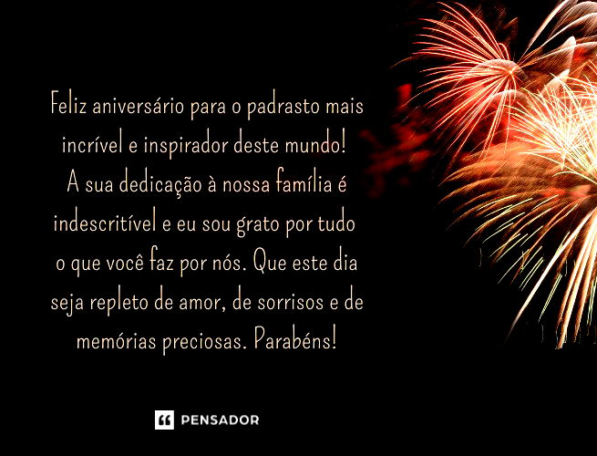 Feliz aniversário para o padrasto mais incrível e inspirador deste mundo! A sua dedicação à nossa família é indescritível e eu sou grato por tudo o que você faz por nós. Que este dia seja repleto de amor, de sorrisos e de memórias preciosas. Parabéns!