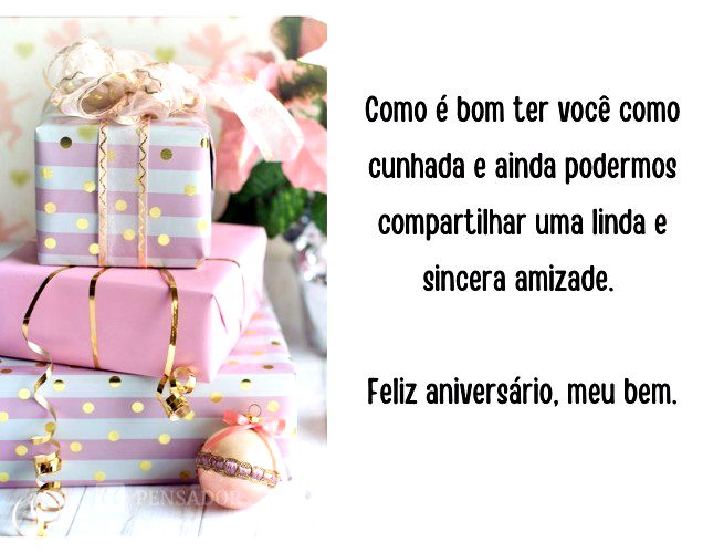 Como é bom ter você como cunhada e ainda podermos compartilhar uma linda e sincera amizade. Feliz aniversário, meu bem.