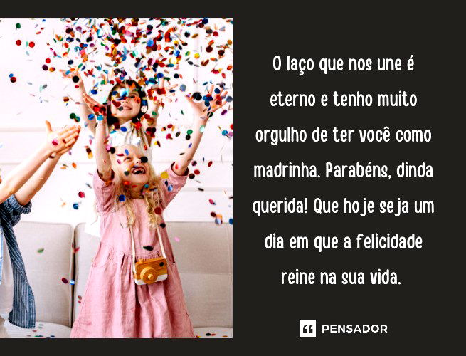 O laço que nos une é eterno e tenho muito orgulho de ter você como madrinha. Parabéns, dinda querida! Que hoje seja um dia em que a felicidade reine na sua vida.