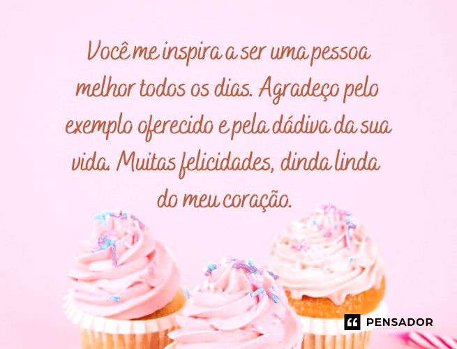 Você me inspira a ser uma pessoa melhor todos os dias. Agradeço pelo exemplo oferecido e pela dádiva da sua vida. Muitas felicidades, dinda linda do meu coração.