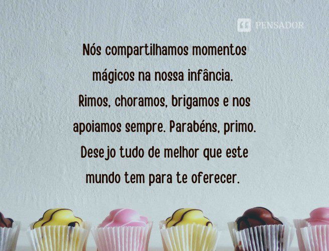 Nós compartilhamos momentos mágicos na nossa infância. Rimos, choramos, brigamos e nos apoiamos sempre. Parabéns, primo. Desejo tudo de melhor que este mundo tem para te oferecer.