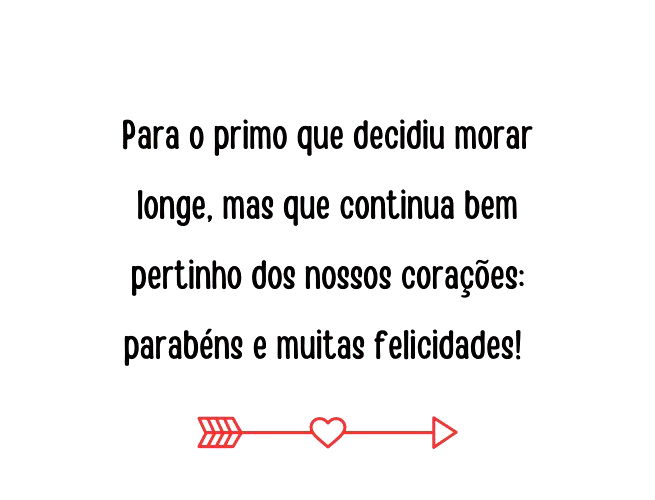 Para o primo que decidiu morar longe, mas que continua bem pertinho dos nossos corações: parabéns e muitas felicidades!