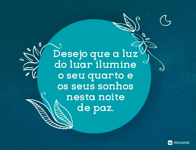 Desejo que a luz do luar ilumine o seu quarto e os seus sonhos nesta noite de paz.
