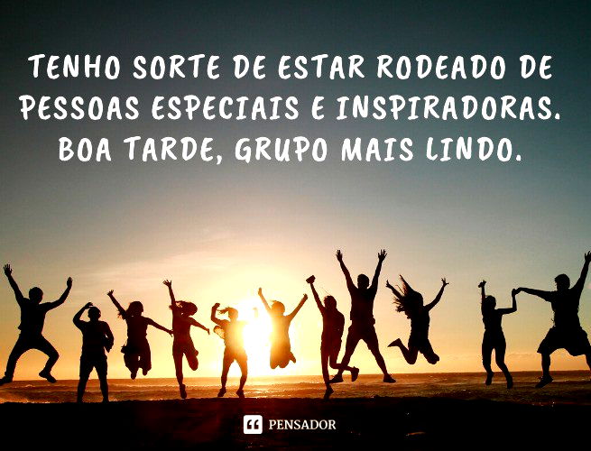 Tenho sorte de estar rodeado de pessoas especiais e inspiradoras. Boa tarde, grupo mais lindo.