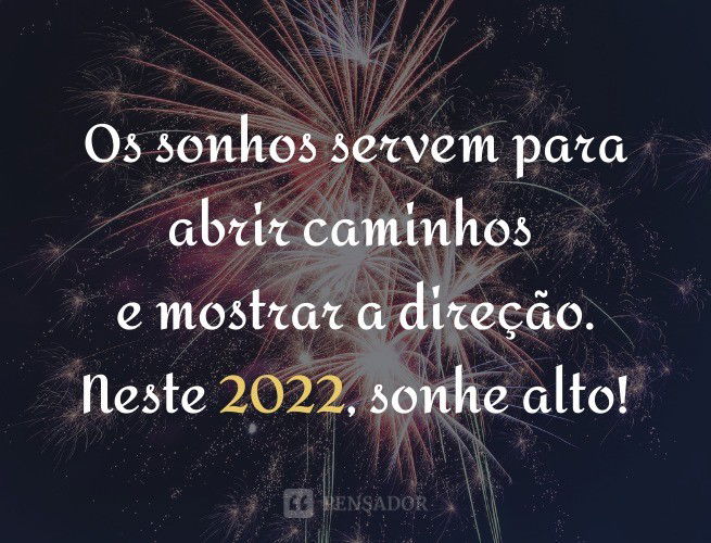 Os sonhos servem para abrir caminhos e mostrar a direção. Neste 2022, sonhe alto!