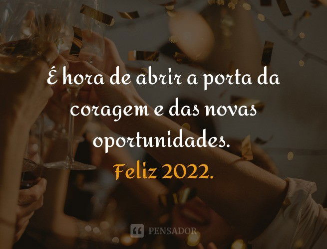 É hora de abrir a porta da coragem e das novas oportunidades. Feliz 2022.