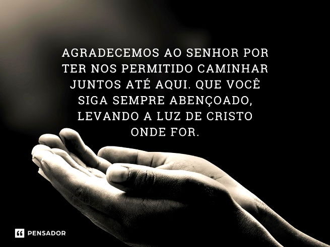 Agradecemos ao Senhor por ter nos permitido caminhar juntos até aqui. Que você siga sempre abençoado, levando a luz de Cristo onde for.