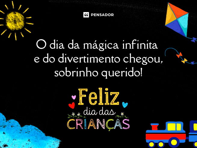 O dia da mágica infinita e do divertimento chegou, sobrinho querido! Feliz Dia das Crianças.