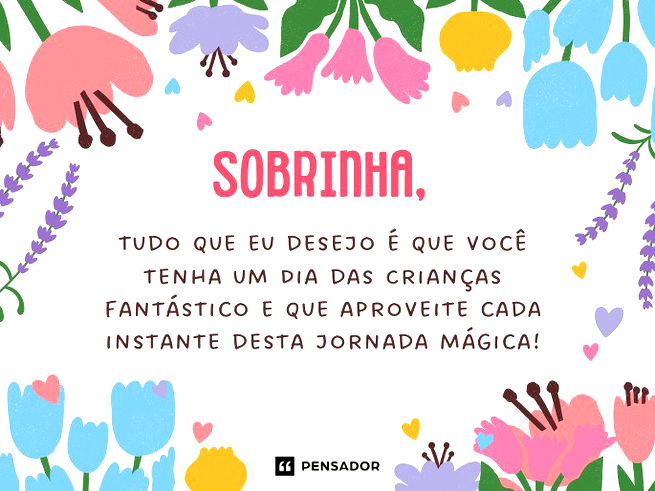 Sobrinha, tudo que eu desejo é que você tenha um Dia das Crianças fantástico e que aproveite cada instante desta jornada mágica!