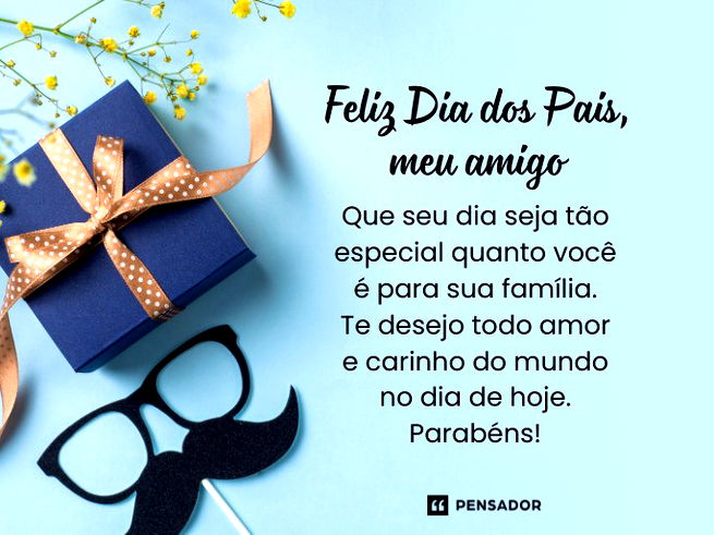 Feliz dia dos pais, meu amigo! Que seu dia seja tão especial quanto você é para sua família. Te desejo todo amor e carinho do mundo no dia de hoje. Parabéns!