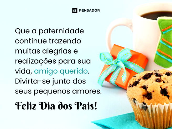 Que a paternidade continue trazendo muitas alegrias e realizações para sua vida, amigo querido. Divirta-se junto dos seus pequenos amores. Feliz Dia dos Pais! 