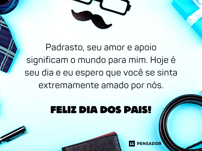 Padrasto, seu amor e apoio significam o mundo para mim. Hoje é seu dia e eu espero que você se sinta extremamente amado por nós. Feliz Dia dos Pais!