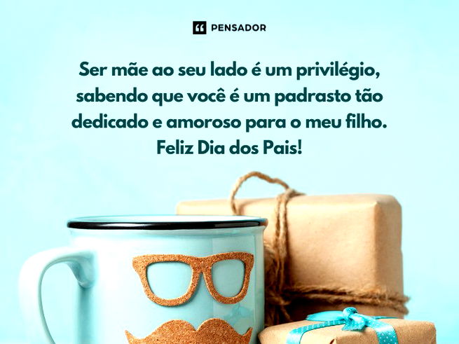 Ser mãe ao seu lado é um privilégio, sabendo que você é um padrasto tão dedicado e amoroso para o meu filho. Feliz Dia dos Pais!