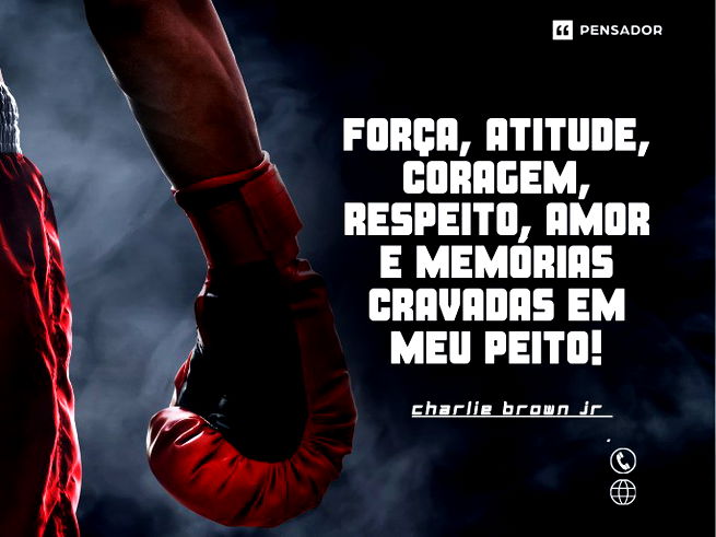 Força, atitude, coragem, respeito, amor e memórias cravadas em meu peito!Charlie Brown Jr Nota: Trecho da música Puro sangue.