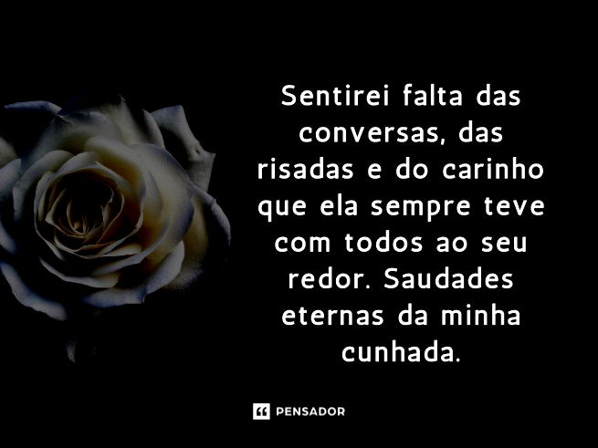 Sentirei falta das conversas, das risadas e do carinho que ela sempre teve com todos ao seu redor. Saudades eternas da minha cunhada.
