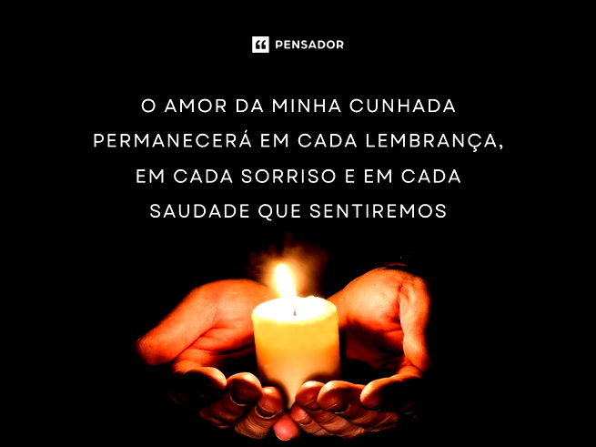 O amor da minha cunhada permanecerá em cada lembrança, em cada sorriso e em cada saudade que sentiremos.