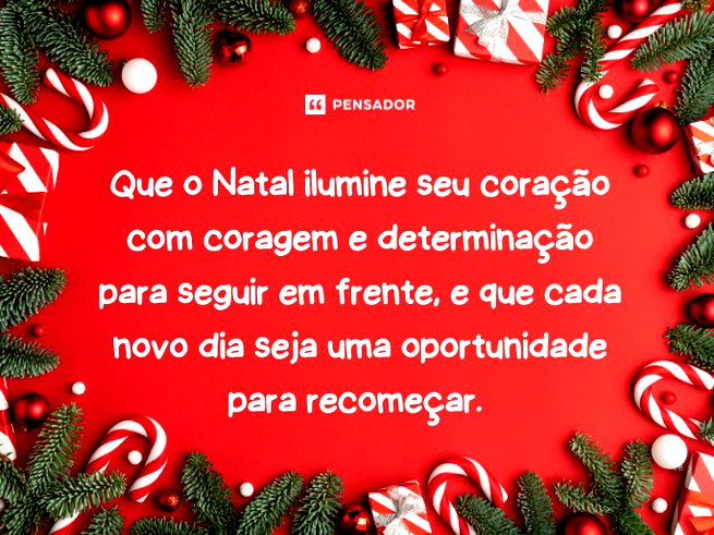 Que o Natal ilumine seu coração com coragem e determinação para seguir em frente, e que cada novo dia seja uma oportunidade para recomeçar.