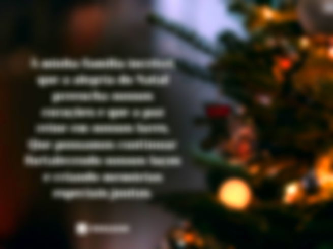 À minha família incrível, que a alegria do Natal preencha nossos corações e que a paz reine em nossos lares. Que possamos continuar fortalecendo nossos laços e criando memórias especiais juntos.