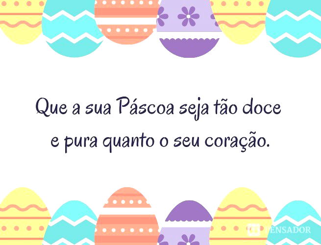 Que a sua Páscoa seja tão doce e pura quanto o seu coração.