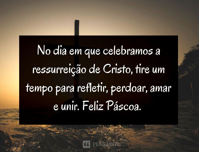 No dia em que celebramos a ressurreição de Cristo, tire um tempo para refletir, perdoar, amar e unir. Feliz Páscoa.
