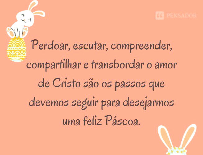 Perdoar, escutar, compreender, compartilhar e transbordar o amor de Cristo são os passos que devemos seguir para desejarmos uma feliz Páscoa.
