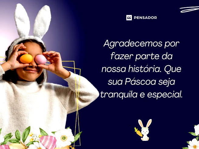 Agradecemos por fazer parte da nossa hist&oacute;ria. Que sua P&aacute;scoa seja tranquila e especial.