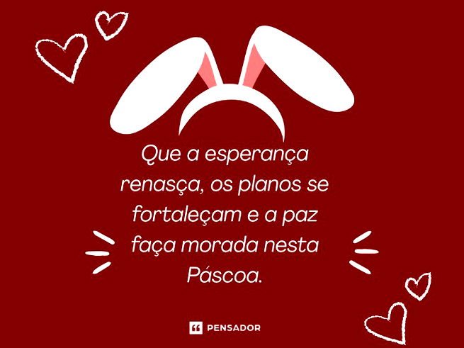 Que a esperan&ccedil;a renas&ccedil;a, os planos se fortale&ccedil;am e a paz fa&ccedil;a morada nesta P&aacute;scoa.