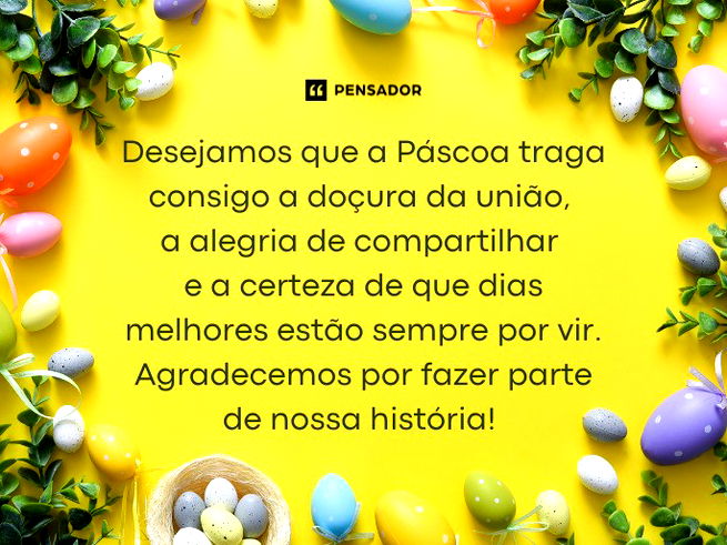 Desejamos que a Páscoa traga consigo a doçura da união, a alegria de compartilhar e a certeza de que dias melhores estão sempre por vir. Agradecemos por fazer parte de nossa história!