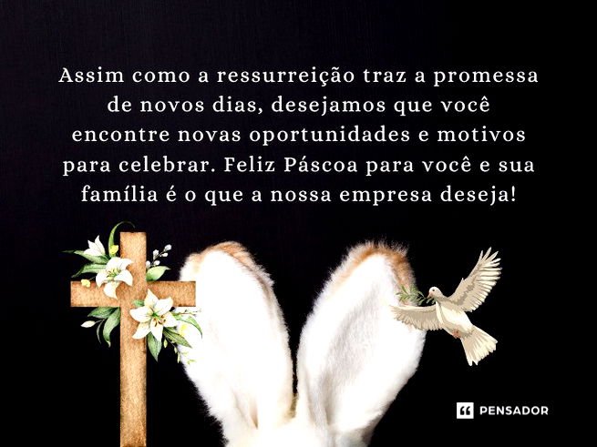 Assim como a ressurreição traz a promessa de novos dias, desejamos que você encontre novas oportunidades e motivos para celebrar. Feliz Páscoa para você e sua família é o que a nossa empresa deseja!