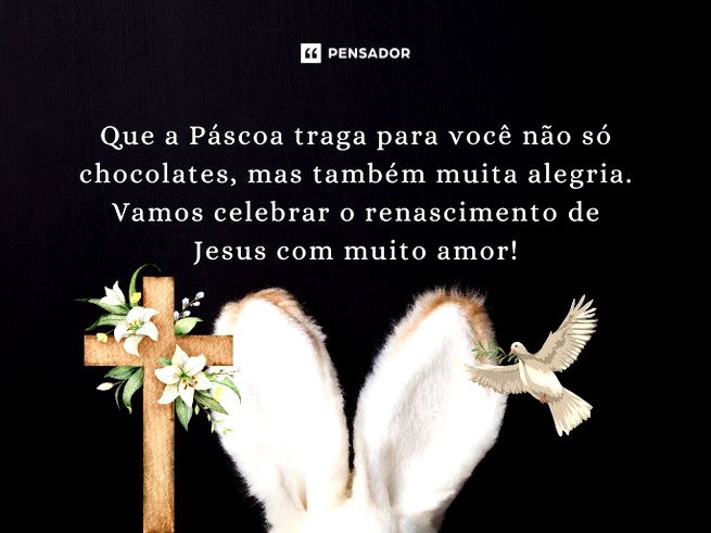 Que a Páscoa traga para você não só chocolates, mas também muita alegria. Vamos celebrar o renascimento de Jesus com muito amor!
