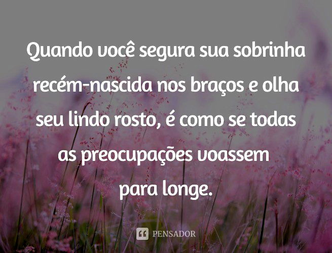Quando você segura sua sobrinha recém-nascida nos braços e olha seu lindo rosto, é como se todas as preocupações voassem para longe.