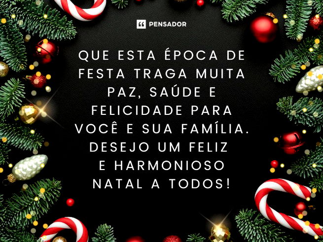Que esta época de festa traga muita paz, saúde e felicidade para você e sua família. Desejo um feliz e harmonioso Natal a todos!