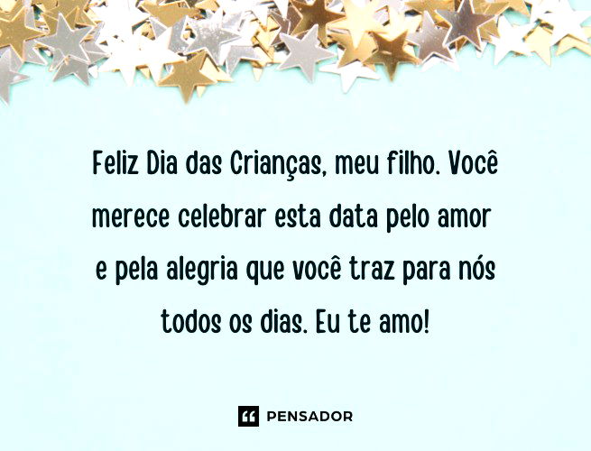 Feliz Dia das Crianças, meu filho. Você merece celebrar esta data pelo amor e pela alegria que você traz para nós todos os dias. Eu te amo!