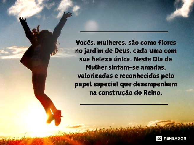 Voc&ecirc;s, mulheres, s&atilde;o como flores no jardim de Deus, cada uma com sua beleza &uacute;nica. Neste Dia da Mulher&nbsp;sintam-se amadas, valorizadas e reconhecidas pelo papel especial que desempenham na constru&ccedil;&atilde;o do Reino.&nbsp;