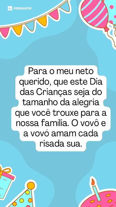 Para o meu neto querido, que este Dia das Crianças seja do tamanho da alegria que você trouxe para a nossa família. O vovô e a vovó amam cada risada sua.