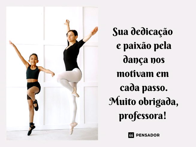 Sua dedicação e paixão pela dança nos motivam em cada passo. Muito obrigada, professora! 