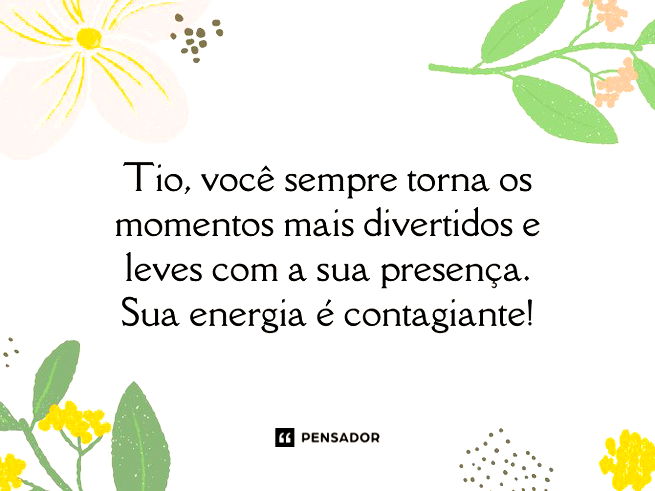 Tio, você sempre torna os momentos mais divertidos e leves com a sua presença. Sua energia é contagiante!