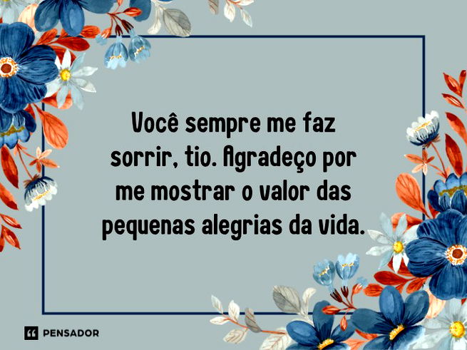 Você sempre me faz sorrir, tio. Agradeço por me mostrar o valor das pequenas alegrias da vida.