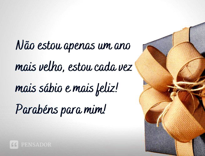 Não estou apenas um ano mais velho, estou cada vez mais sábio e mais feliz! Parabéns para mim!
