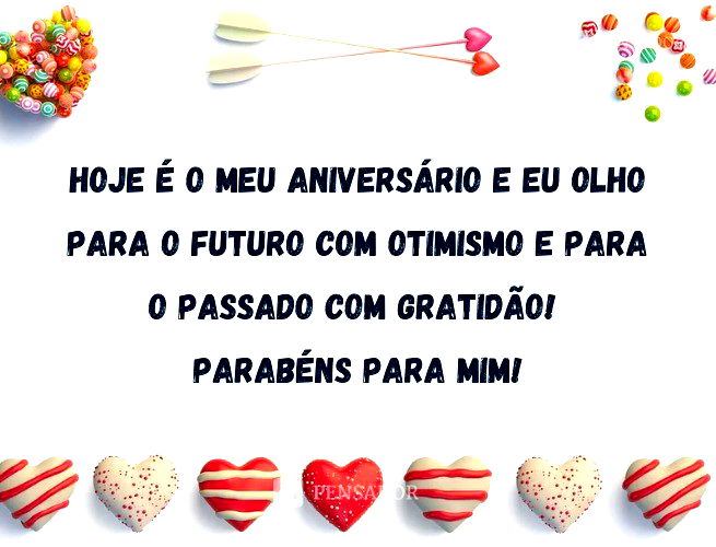 Hoje é o meu aniversário e eu olho para o futuro com otimismo e para o passado com gratidão! Parabéns para mim!
