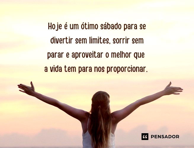 Hoje é um ótimo sábado para se divertir sem limites, sorrir sem parar e aproveitar o melhor que a vida tem para nos proporcionar. 